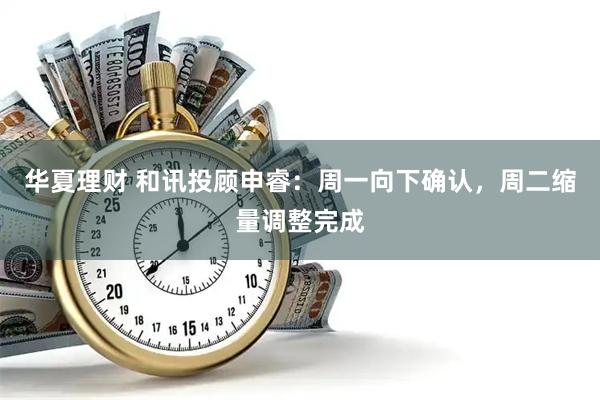 华夏理财 和讯投顾申睿：周一向下确认，周二缩量调整完成